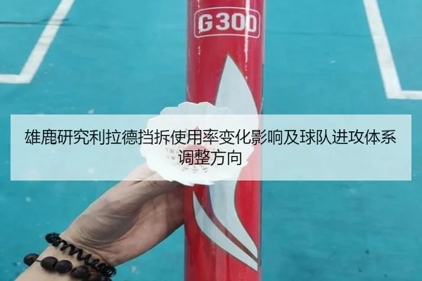 雄鹿研究利拉德挡拆使用率变化影响及球队进攻体系调整方向